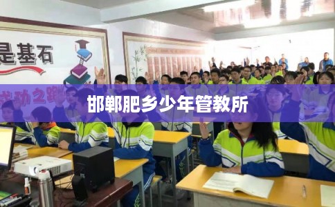 邯郸肥乡少年管教所