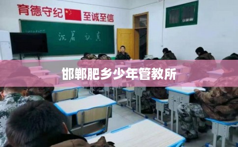 邯郸肥乡少年管教所