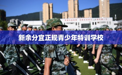 新余分宜正规青少年特训学校