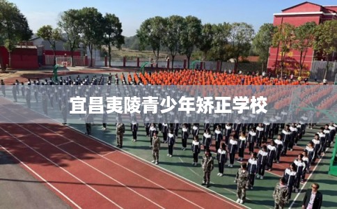 宜昌夷陵青少年矫正学校