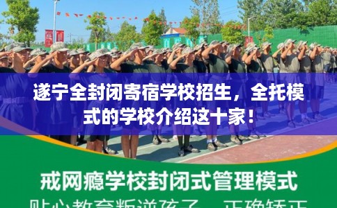 遂宁全封闭寄宿学校招生，全托模式的学校介绍这十家！