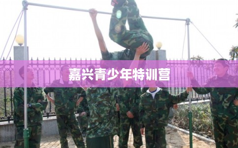 嘉兴青少年特训营