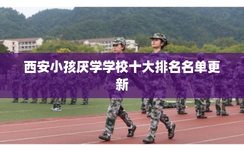 西安小孩厌学学校十大排名名单更新