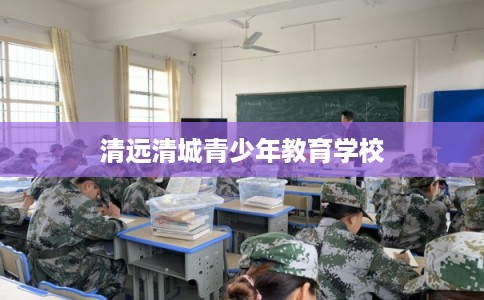 清远清城青少年教育学校