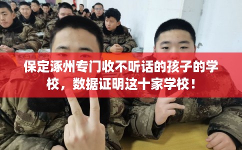 保定涿州专门收不听话的孩子的学校，数据证明这十家学校！