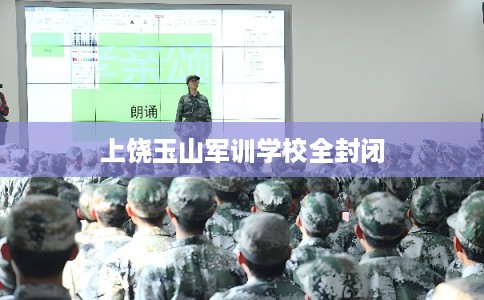 上饶玉山军训学校全封闭