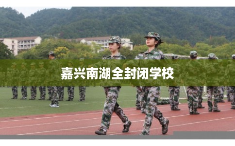 嘉兴南湖全封闭学校
