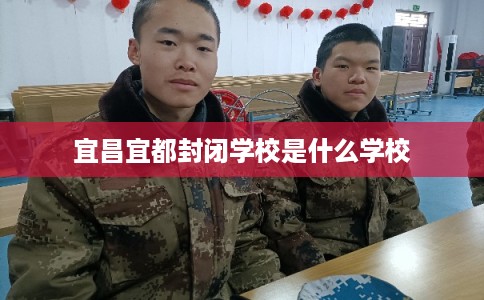 宜昌宜都封闭学校是什么学校