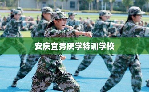 安庆宜秀厌学特训学校 安庆宜秀厌学特训学校