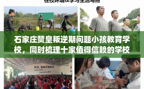 石家庄赞皇叛逆期问题小孩教育学校，同时梳理十家值得信赖的学校！