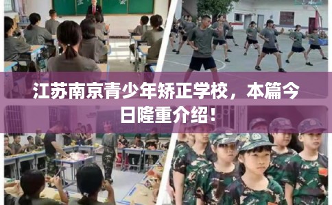 江苏南京青少年矫正学校,本篇今日隆重介绍! 江苏南京青少年矫正学校,本篇今日隆重介绍!