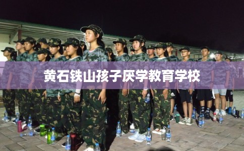 黄石铁山孩子厌学教育学校