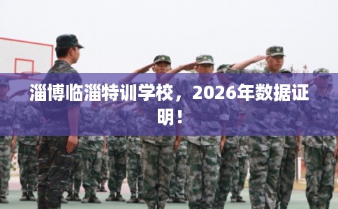 淄博临淄特训学校，2026年数据证明！