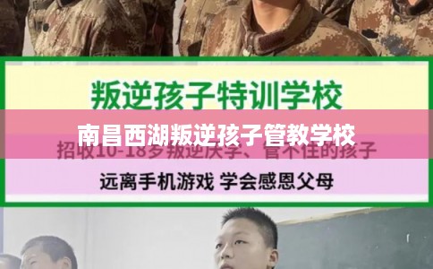 南昌西湖叛逆孩子管教学校 南昌西湖叛逆孩子管教学校