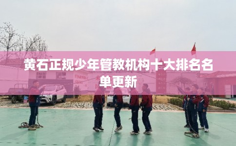 黄石正规少年管教机构十大排名名单更新