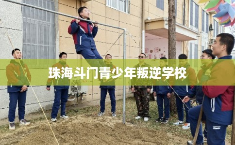 珠海斗门青少年叛逆学校