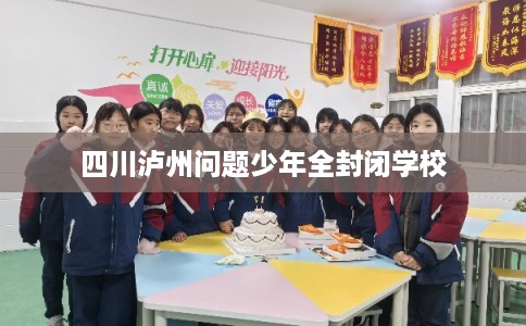 四川泸州问题少年全封闭学校