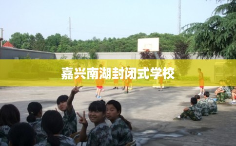 嘉兴南湖封闭式学校