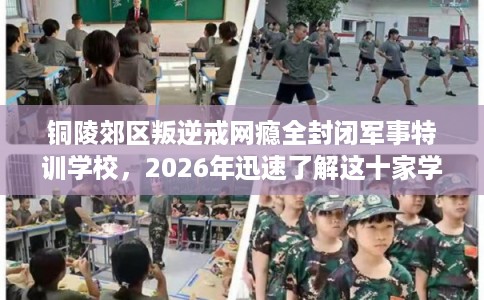 铜陵郊区叛逆戒网瘾全封闭军事特训学校,2026年迅速了解这十家学校! 铜陵郊区叛逆戒网瘾全封闭军事特训学校,2026年迅速了解这十家学校!