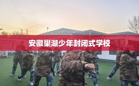 安徽巢湖少年封闭式学校