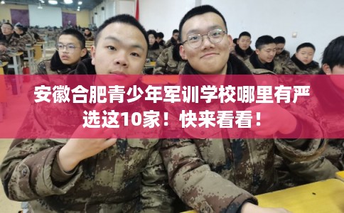 安徽合肥青少年军训学校哪里有严选这10家！快来看看！