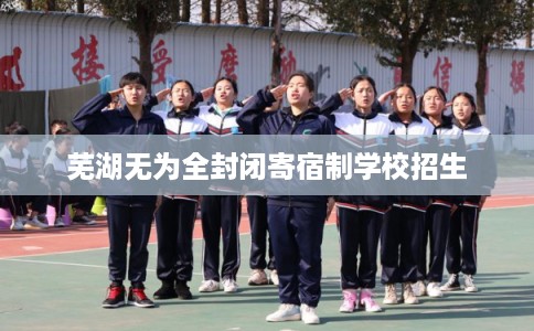 芜湖无为全封闭寄宿制学校招生