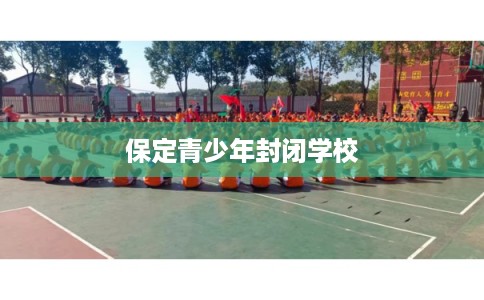 保定青少年封闭学校