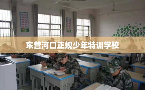 东营河口正规少年特训学校