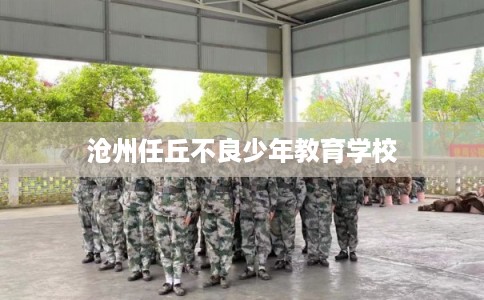沧州任丘不良少年教育学校