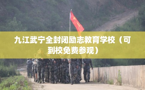 九江武宁全封闭励志教育学校（可到校免费参观）