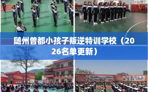 随州曾都小孩子叛逆特训学校（2026名单更新）