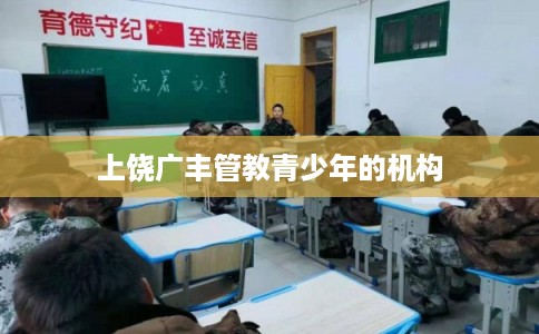 上饶广丰管教青少年的机构