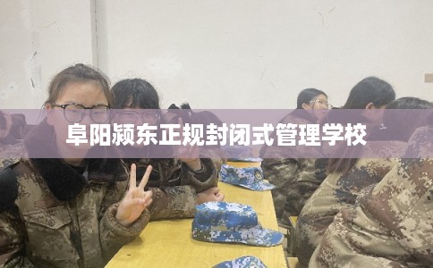 阜阳颍东正规封闭式管理学校