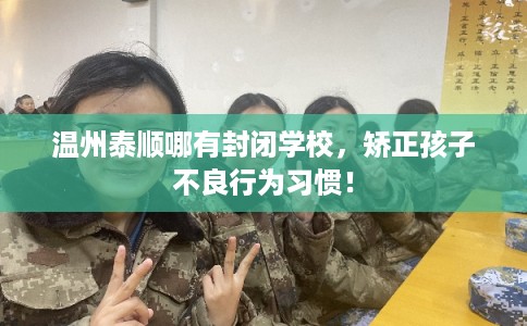 温州泰顺哪有封闭学校，矫正孩子不良行为习惯！