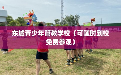 东城青少年管教学校（可随时到校免费参观）