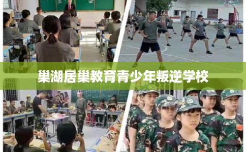 巢湖居巢教育青少年叛逆学校 巢湖居巢教育青少年叛逆学校