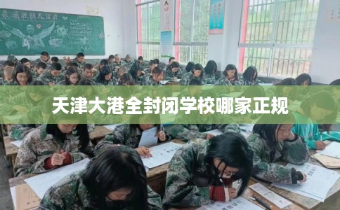 天津大港全封闭学校哪家正规
