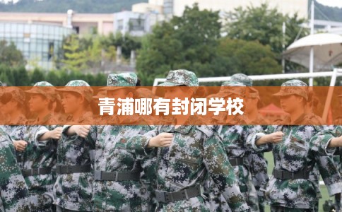 青浦哪有封闭学校