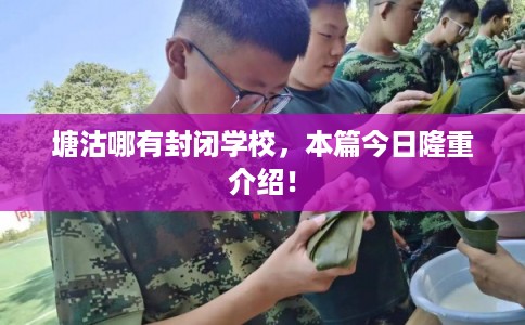 塘沽哪有封闭学校，本篇今日隆重介绍！