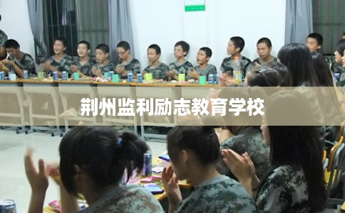 荆州监利励志教育学校