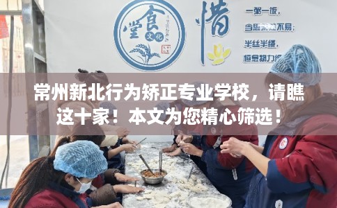 常州新北行为矫正专业学校，请瞧这十家！本文为您精心筛选！