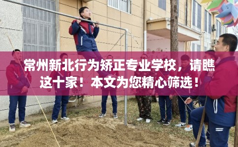 常州新北行为矫正专业学校，请瞧这十家！本文为您精心筛选！