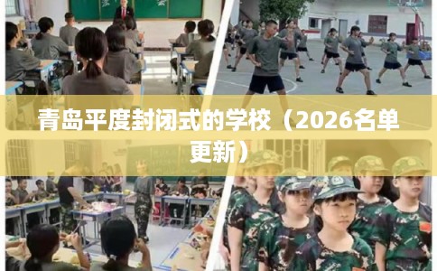 青岛平度封闭式的学校（2026名单更新）