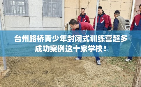 台州路桥青少年封闭式训练营超多成功案例这十家学校！