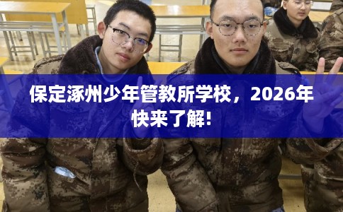 保定涿州少年管教所学校,2026年快来了解! 保定涿州少年管教所学校,2026年快来了解!