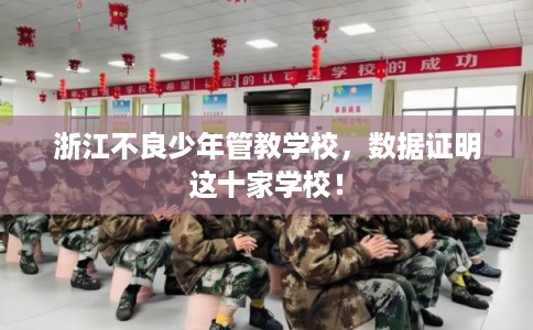 浙江不良少年管教学校，数据证明这十家学校！