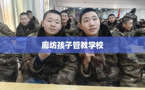 廊坊孩子管教学校