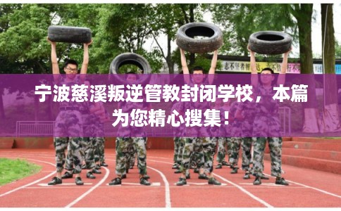 宁波慈溪叛逆管教封闭学校,本篇为您精心搜集! 宁波慈溪叛逆管教封闭学校,本篇为您精心搜集!
