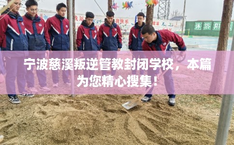 宁波慈溪叛逆管教封闭学校,本篇为您精心搜集! 宁波慈溪叛逆管教封闭学校,本篇为您精心搜集!