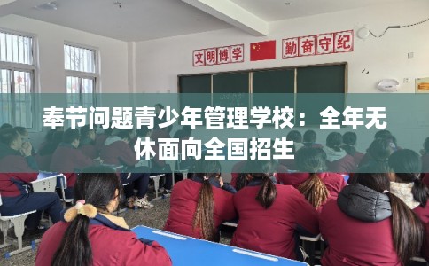 奉节问题青少年管理学校：全年无休面向全国招生